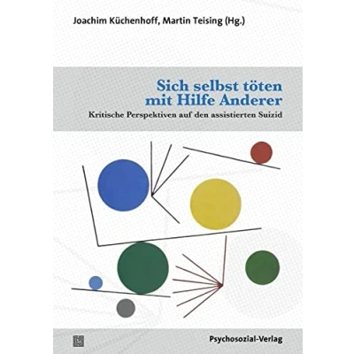 Abbildung von Sich selbst töten mit Hilfe Anderer: Kritische Perspektiven auf den assistierten Suizid (Forum Psychosozial)