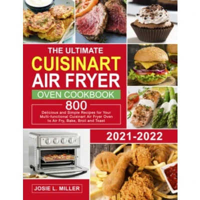 Abbildung von The Ultimate Cuisinart air fryer oven Cookbook: 800 Delicious and Simple recipes for Your Multi Functional to fry, Bake, ... recipes)