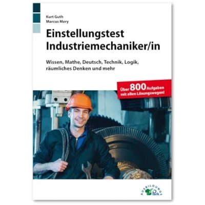 Abbildung von Einstellungstest Industriemechaniker: Fit für den Eignungstest im Auswahlverfahren Wissen, Mathe, Deutsch, Technik, Logik, räumliches Denken und mehr Über 800 Aufgaben mit allen Lösungswegen