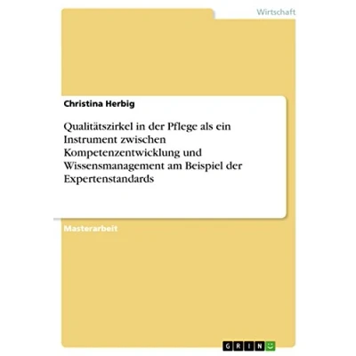 Abbildung von Qualitätszirkel in der Pflege als ein Instrument zwischen Kompetenzentwicklung und Wissensmanagement am Beispiel Expertenstandards: Magisterarbeit