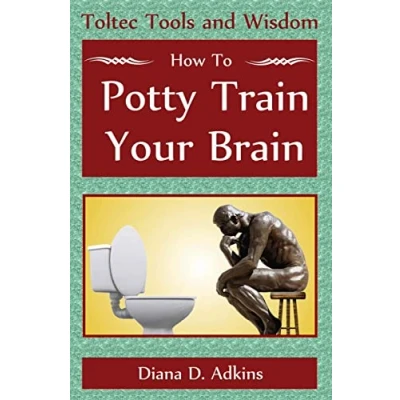 Abbildung von How to Potty Train Your Brain: Toltec Tools and Wisdom