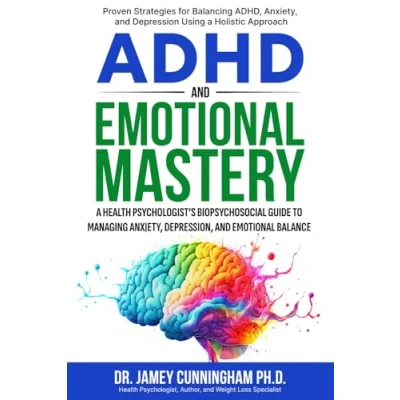 Abbildung von ADHD And Emotional Mastery: A Health Psychologist&#039;s Guide to Managing Anxiety, Depression, Balance