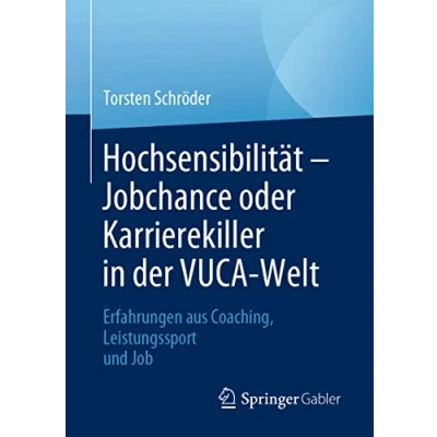 Abbildung von Hochsensibilität Jobchance oder Karrierekiller in der VUCA Welt: Erfahrungen aus Coaching, Leistungssport und Job