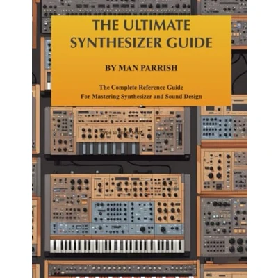 Abbildung von The ULTIMATE Synthesizer Guide BY MAN PARRISH: Complete Reference For Mastering and Sound Design