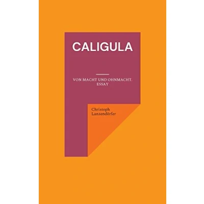 Abbildung von Caligula: Von Macht und Ohnmacht. Essay