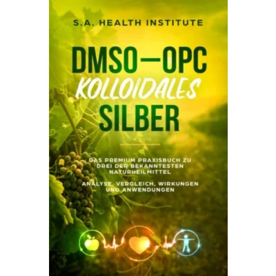 Abbildung von DMSO OPC Kolloidales Silber: Das Premium Praxisbuch zu drei der bekanntesten Naturheilmittel Analyse, Vergleich, Wirkungen und Anwendungen