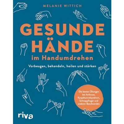 Abbildung von Gesunde Hände im Handumdrehen: Vorbeugen, behandeln, heilen und stärken. Die besten Übungen bei Arthrose, Karpaltunnelsyndrom, Schnappfinger anderen Beschwerden