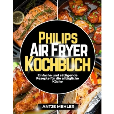Abbildung von Philips air fryer Kochbuch: Einfache und sättigende Rezepte für die alltägliche Küche