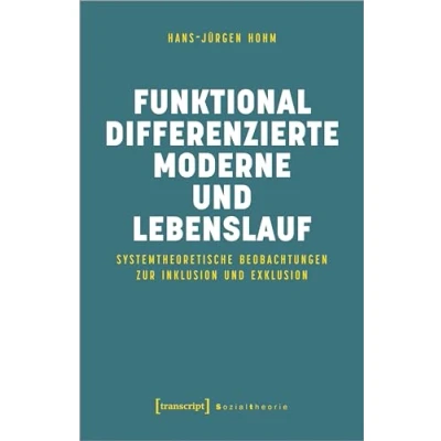 Abbildung von Funktional differenzierte Moderne und Lebenslauf: Systemtheoretische Beobachtungen zur Inklusion Exklusion (Sozialtheorie)