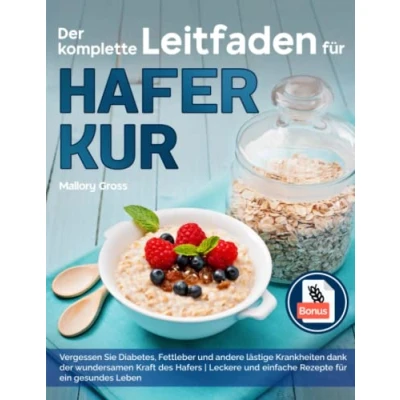 Abbildung von der komplette Leitfaden für Haferkur: Vergessen Sie Diabetes, Fettleber und andere lästige Krankheiten Dank wundersamen Kraft des Hafers Leckere einfache Rezepte ein gesundes Leben