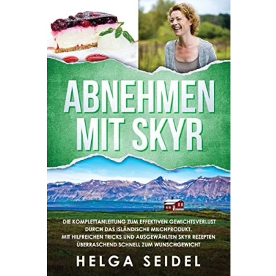Abbildung von Abnehmen Mit Skyr. Die Komplettanleitung zum effektiven Gewichtsverlust durch das isländische Milchprodukt. hilfreichen Tricks und ausgewählten Skyr Rezepten überraschend schnell Wunschgewicht