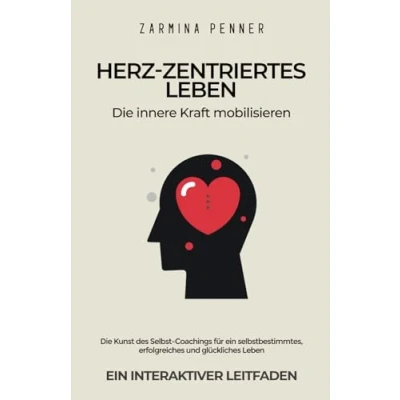 Abbildung von Herz zentriertes Leben Die innere Kraft mobilisieren: Kunst des Selbst Coachings für ein selbstbestimmtes, erfolgreiches und glückliches