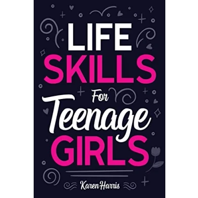 Abbildung von Life Skills for Teenage Girls: How to Be Healthy, Avoid Drama, Manage Money, Confident, Fix Your Car, Unclog Sink, and Other Important Teen Girls Should Know!