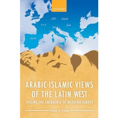 Abbildung von Arabic Islamic Views of the Latin West: Tracing Emergence Medieval Europe