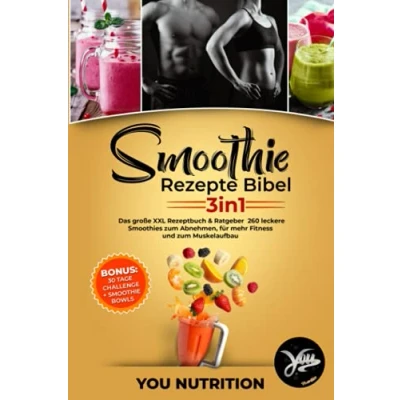 Abbildung von Smoothie Rezepte Bibel 3in1: Das große XXL Rezeptbuch &amp; Ratgeber. 260 leckere Smoothies zum Abnehmen, für mehr Fitness und Muskelaufbau inkl. BONUS 30 Tage Challenge + Bowls