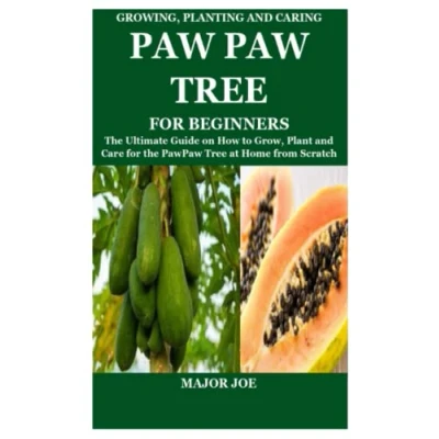 Abbildung von GROWING, PLANTING and CARING PAW Tree for BEGINNERS: the Ultimate Guide on How to Grow, Plant Care PawPaw at Home from Scratch