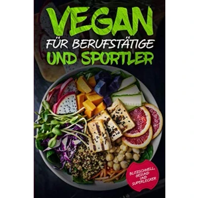 Abbildung von Vegan für Berufstätige und Sportler: Blitzschnell, gesund super lecker