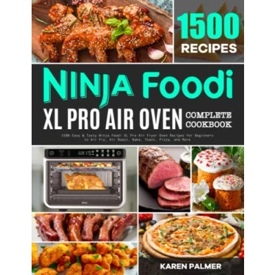 Abbildung von Ninja Foodi XL Pro Air Oven Complete Cookbook: 1500 Easy &amp; Tasty Fryer Recipes for Beginners to Fry, Roast, Bake, Toast, Pizza, and More