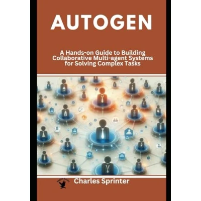 Abbildung von Autogen: A Hands on Guide to Building Collaborative Multi Agent Systems for Solving Complex Tasks (Mastering Frameworks: Deep Dive into CrewAI, LangGraph, and AutoGen)