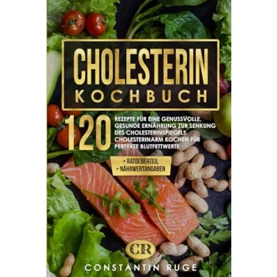 Abbildung von Cholesterin Kochbuch: 120 Rezepte für eine genussvolle, gesunde Ernährung zur Senkung des Cholesterinspiegels. Cholesterinarm kochen perfekte Blutfettwerte. Mit Ratgeberteil und Nährwertangaben