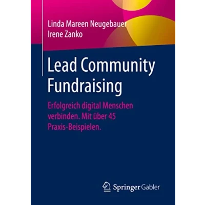 Abbildung von Lead Community Fundraising: Erfolgreich digital Menschen verbinden. Mit über 45 Praxis Beispielen.