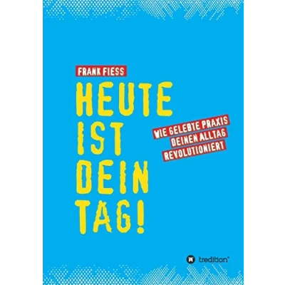 Abbildung von Heute ist dein Tag: Wie gelebte Praxis deinen Alltag revolutioniert