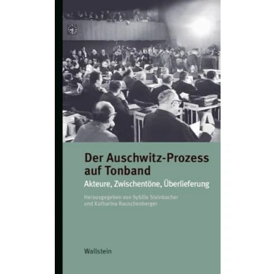 Abbildung von Der Auschwitz Prozess auf Tonband: Akteure, Zwischentöne, Überlieferung (Kleine Reihe zur Geschichte und Wirkung des Holocaust)