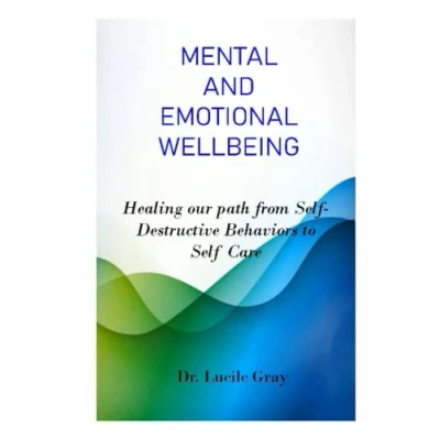 Abbildung von MENTAL AND EMOTIONAL WELL BEING: Healing our path from Self Destructive Behaviors to Care