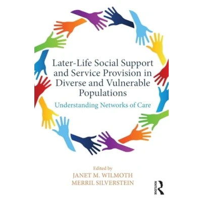 Abbildung von Later Life Social Support and Service Provision in Diverse Vulnerable Populations: Understanding Networks of Care (Society Aging)