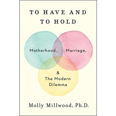 Abbildung von to Have and Hold: Motherhood, Marriage, the Modern Dilemma