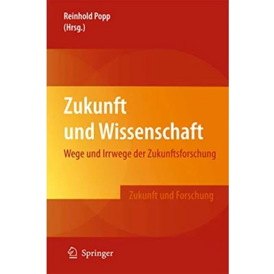 Abbildung von Zukunft und Wissenschaft: Wege Irrwege der Zukunftsforschung (Zukunft Forschung)
