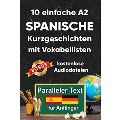 Abbildung von 10 einfache A2 spanische Kurzgeschichten mit Vokabellisten für Anfänger. Zweisprachiges Buch in Spanisch und Deutsch Paralleler text lernen erwachsene