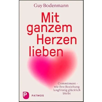 Abbildung von Mit ganzem Herzen lieben: Commitment wie Ihre Beziehung langfristig glücklich bleibt