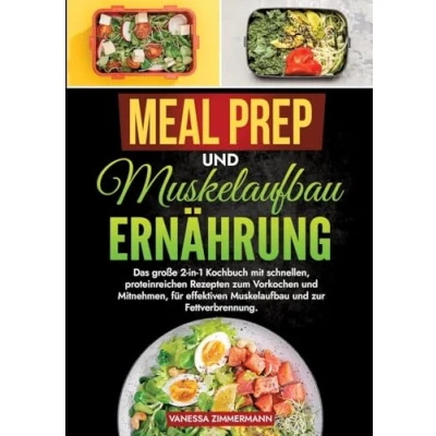 Abbildung von Meal Prep und Muskelaufbau Ernährung: Das große 2 in 1 Kochbuch mit schnellen, proteinreichen Rezepten zum Vorkochen Mitnehmen, für effektiven zur Fettverbrennung.