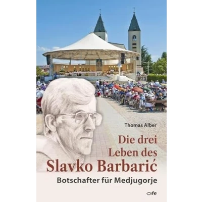 Abbildung von Die drei Leben des Slavko Barbaric: Botschafter für Medjugorje