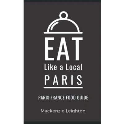 Abbildung von Eat Like a Local Paris: Paris France Food Guide (Eat France, Band 1)