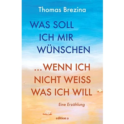 Abbildung von was soll Ich mir wünschen, wenn nicht weiß, will: Eine Erzählung: Die Geschichte einer Reise ins
