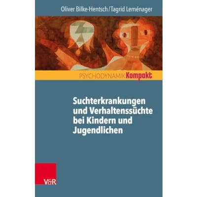 Abbildung von Suchtmittelgebrauch und Verhaltenssüchte bei Jugendlichen jungen Erwachsenen (Psychodynamik kompakt)