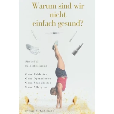 Abbildung von Warum sind wir nicht einfach gesund?: Simpel &amp; Selbstbestimmt. Ohne Tabletten, Operationen, Krankheiten, Allergien.