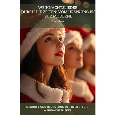 Abbildung von Weihnachtslieder durch die Zeiten: Vom Ursprung bis zur Moderne: Herkunft und Bedeutung der beliebtesten