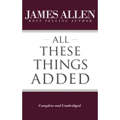 Abbildung von All These Things Added (Complete and Unabridged) (The Works of James Allen)