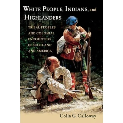Abbildung von White People, Indians, and Highlanders: Tribal People Colonial Encounters in Scotland America