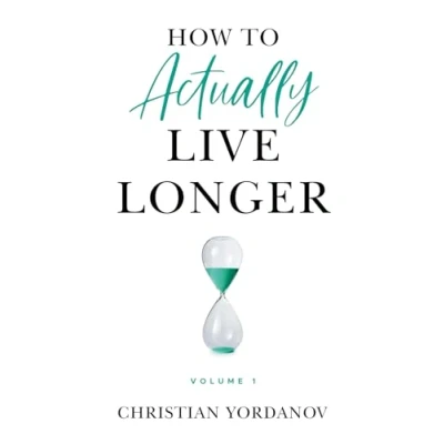 Abbildung von How to Actually Live Longer, Vol.1: Increase your longevity and achieve optimal health with practical affordable tools strategies