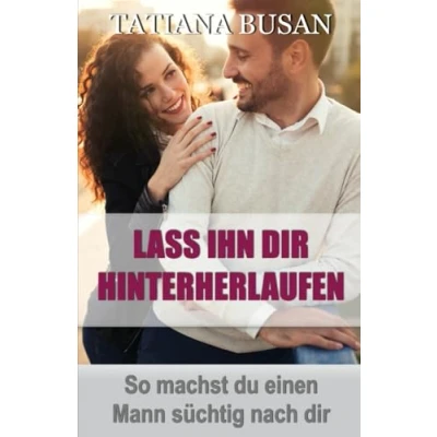Abbildung von Lass ihn dir hinterherlaufen: So bringst du einen Mann dazu nur dich zu wollen; Darum solltest keinem hinterherlaufen! Wie man bringt, einem nachzujagen