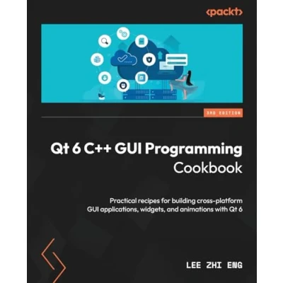 Abbildung von Qt 6 C++ GUI Programming Cookbook Third Edition: Practical recipes for building cross platform applications, widgets, and animations with