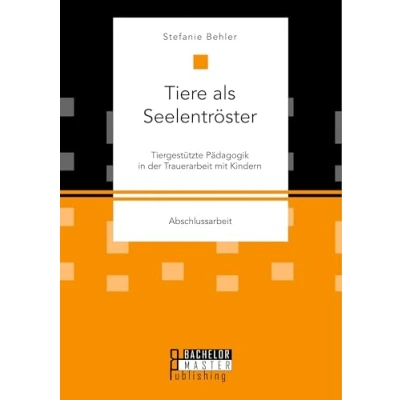 Abbildung von Tiere als Seelentröster. Tiergestützte Pädagogik in der Trauerarbeit mit Kindern