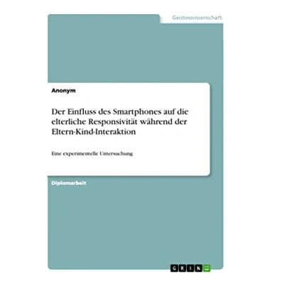 Abbildung von der Einfluss des Smartphones auf die elterliche Responsivität während Eltern Kind Interaktion: Eine experimentelle Untersuchung