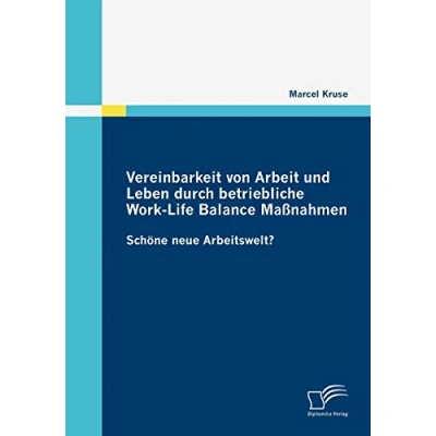 Abbildung von Vereinbarkeit von Arbeit und Leben durch betriebliche Work Life Balance Maßnahmen: Schöne neue Arbeitswelt?