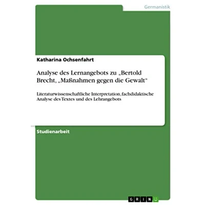 Abbildung von Analyse des Lernangebots zu ¿Bertold Brecht, ¿Maßnahmen gegen die Gewalt¿: Literaturwissenschaftliche Interpretation, fachdidaktische Textes und Lehrangebots