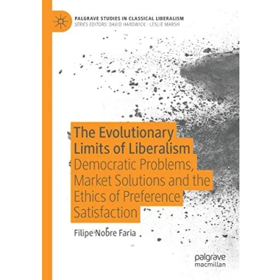 Abbildung von the Evolutionary Limits of Liberalism: Democratic Problems, Market Solutions and Ethics Preference Satisfaction (Palgrave Studies in Classical Liberalism)
